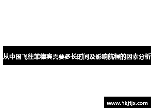 从中国飞往菲律宾需要多长时间及影响航程的因素分析